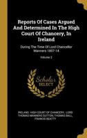 Reports Of Cases Argued And Determined In The High Court Of Chancery, In Ireland: During The Time Of Lord Chancellor Manners 1807-14; Volume 2 1277319286 Book Cover