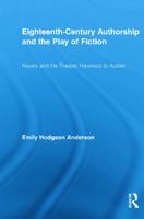 Eighteenth-Century Authorship and the Play of Fiction: Novels and the Theater, Haywood to Austen (Routledge Studies in Eighteenth-Century Literature) 0415699452 Book Cover