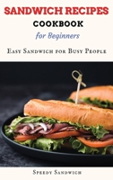 Sandwich Recipes Cookbook For Beginners: Easy Sandwich for Busy People 1365729672 Book Cover