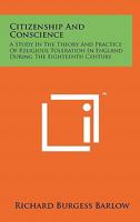 Citizenship and Conscience: A Study in the Theory and Practice of Religious Toleration in England During the Eighteenth Century 1258114925 Book Cover