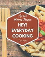 Hey! Top 365 Yummy Everyday Cooking Recipes: Let's Get Started with The Best Yummy Everyday Cooking Cookbook! B08JVJP2KP Book Cover