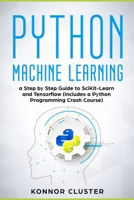 Python Machine Learning: A Step-by-Step Guide to Scikit-Learn and TensorFlow (Includes a Python Programming Crash Course) 1696413842 Book Cover