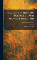 Home Life in History: Social Life and Manners in Britain: 200 B. C. -A. D. 1926 102571895X Book Cover