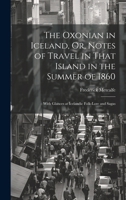 The Oxonian in Iceland, Or, Notes of Travel in That Island in the Summer of 1860: With Glances at Icelandic Folk-Lore and Sagas 1021491780 Book Cover