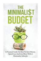 The Minimalist Budget: A Practical Guide On How To Spend Less and Live More 1500713503 Book Cover
