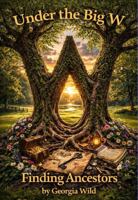 Under The Big W: Finding Ancestors B0GX7N6R7W Book Cover