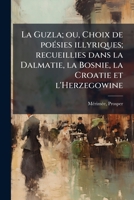 La Guzla; ou, Choix de poÃ(c)sies illyriques; recueillies dans la Dalmatie, la Bosnie, la Croatie et l'Herzegowine (French Edition) B0FHC2LR35 Book Cover