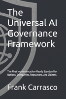 The Universal AI Governance Framework: The First Implementation-Ready Standard for Nations, Companies, Regulators, and Citizens (The Guardian Charter Series) B0FH787L6S Book Cover