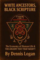 WHITE ANCESTORS, BLACK SCRIPTURE: The Economy of Human Life & THE ANCIENT TEXT THAT WASN’T 1964297257 Book Cover