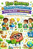 Eco Heroes & Nature Protectors Trivia Quiz Book for Smart Kids: Multiple-Answer Questions About Animals, Habitats, Climate, and Eco-Challenges B0GRG5SPD3 Book Cover