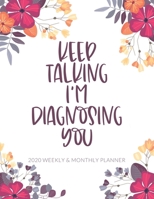 Keep Talking I'm Diagnosing You: 2020 Weekly & Monthly Calendar Planner Notebook 1694375587 Book Cover