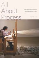 All About Process: The Theory and Discourse of Modern Artistic Labor 027107745X Book Cover