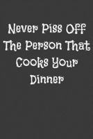 Never Piss Off The Person That Cooks Your Dinner 1797969706 Book Cover