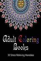 Adult Coloring Books 30 Stress Relieving Mandalas Volume 1: (Adult Coloring Pages, Adult Coloring) 1981117520 Book Cover