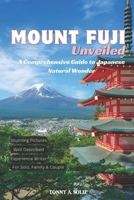 Mount Fuji Unveiled: A Comprehensive Guide to Japanese Natural Wonder: Revealing the Beauty, Culture, and Adventure Around Japan's Iconic P B0CRDC4NS4 Book Cover