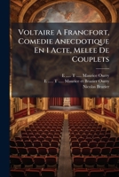 Voltaire A Francfort, Comedie Anecdotique En 1 Acte, Melee De Couplets 128671916X Book Cover
