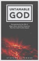 Untamable God: Encountering the One Who Is Bigger, Better, and More Dangerous Than You Could Possibly Imagine 1494448475 Book Cover