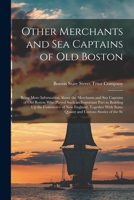 Other Merchants and Sea Captains of Old Boston: Being More Information About the Merchants and Sea Captains of Old Boston Who Played Such an Important ... Some Quaint and Curious Stories of the Se 1017996776 Book Cover