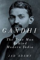 Gandhi: The True Man Behind Modern India 1605981710 Book Cover