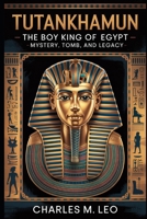 TUTANKHAMUN: THE BOY KING OF EGYPT – MYSTERY, TOMB, AND LEGACY B0FRRTQ4RD Book Cover