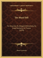 The Bland Bill: Its Grounds, Its Alleged Dishonesty, Its Imperfections, Its Future (1878) 1166906469 Book Cover