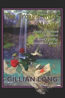 The Trouble with Maggie: A tale of heroism, hedonism, hankie-panki, and hocus-pocus. 0994267185 Book Cover