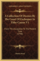 A Collection Of Decrees By The Court Of Exchequer In Tithe-Causes V1: From The Usurpation To The Present Time 1436720990 Book Cover