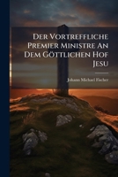 Der Vortreffliche Premier Ministre An Dem Göttlichen Hof Jesu... 1271216167 Book Cover
