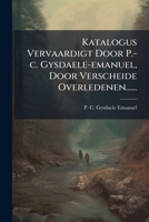 Katalogus Vervaardigt Door P.-C. Gysdaele-Emanuel, Door Verscheide Overledenen...... 1272677958 Book Cover