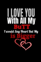 I LOVE YOU With All My Butt I would Say Heart But My Butt is Bigger: Lined notebook 6"/9", funny valentines day gift for husband, boyfriend, partner, girlfriends B084WKLSVN Book Cover
