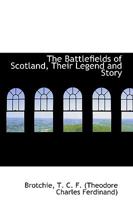 The Battlefields of Scotland, Their Legend and Story 101827829X Book Cover