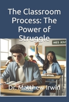 The Classroom Process: The Power of Struggle B0F9YX1SS8 Book Cover