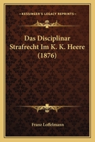 Das Disciplinar Strafrecht Im K. K. Heere (1876) 1160359318 Book Cover