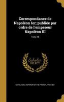 Correspondance de Napola(c)on Ier. Tome 18 2012881319 Book Cover