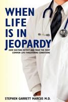 When Life is in Jeopardy: How Doctors Detect and Treat the Most Common Life-Threatening Conditions 1453876162 Book Cover