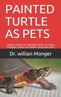 Painted Turtle as Pets: Unique Guide on Painted Turtle, Its Sizes, Lifespan, Food and Other Characteristics B08BDK514K Book Cover