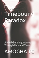 The Timebound Paradox: A Mind-Bending Journey Through Fate and Time B0DYB86L91 Book Cover