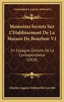 Memoires Secrets Sur L'Etablissement De La Maison De Bourbon V1: En Espagne, Extraits De La Correspondance 1160185719 Book Cover