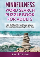 Mindfulness Word Search Puzzle Book for Adults: 100+ Mindfulness Word Search Puzzles to Improve Your Focus, Reduce Stress and Keep Your Mind Sharp 1922659304 Book Cover