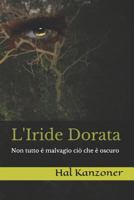 L'Iride Dorata: Non Tutto È Malvagio CIò Che È Oscuro 1794497005 Book Cover