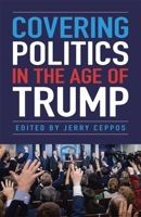 Covering Politics in the Age of Trump 0807175730 Book Cover