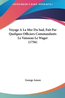 Voyage A La Mer Du Sud, Fait Par Quelques Officiers Commandants Le Vaisseau Le Wager (1756) 1166171140 Book Cover