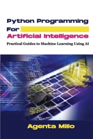 Python Programming For Artificial Intelligence: Practical Guides to Machine Learning Using AI B0DYV8LHZH Book Cover
