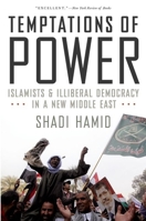 Temptations of Power: Islamists and Illiberal Democracy in a New Middle East 0199314055 Book Cover