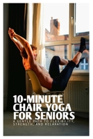 10-MINUTE CHAIR YOGA FOR SENIORS: A GENTLE PATH TO FLEXIBILITY AND RELAXATION (Fun Exercise Guides) B0FHF9T8C7 Book Cover