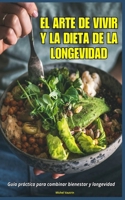 El arte de vivir y la dieta de la longevidad: Guía práctica para combinar bienestar y longevidad (Spanish Edition) B0DRTL7JJL Book Cover