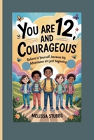 YOU ARE 12 AND COURAGEOUS: Believe in Yourself, Because Big Adventures Are Just Beginning B0FW5J5GHM Book Cover