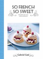 So French So Sweet: Delectable Cakes, Tarts, Cremes and Desserts 1743793014 Book Cover