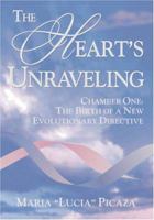 The Heart's Unraveling: The Birth of a New Evolutionary Directive, Chamber One of Four 1412012562 Book Cover