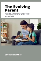 The Evolving Parent: How to Adapt and Grow with Your Child 9371348453 Book Cover